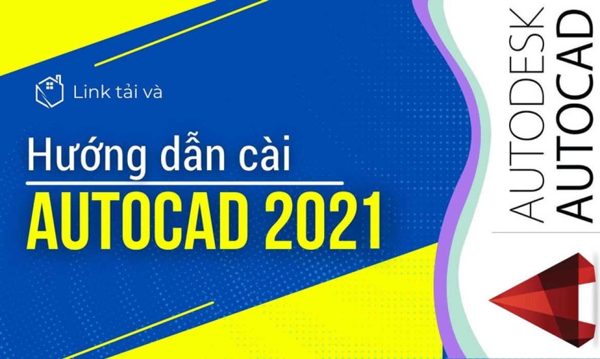 Tải Autocad 2021 Full Crack 64bit “Độc Quyền” Miễn phí 100%
